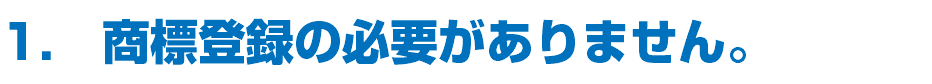 1.　商標登録の必要がありません。