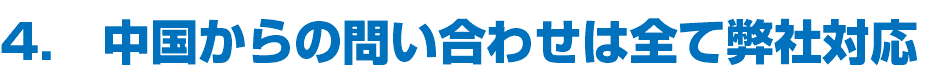 4.　中国からの問い合わせは全て弊社対応